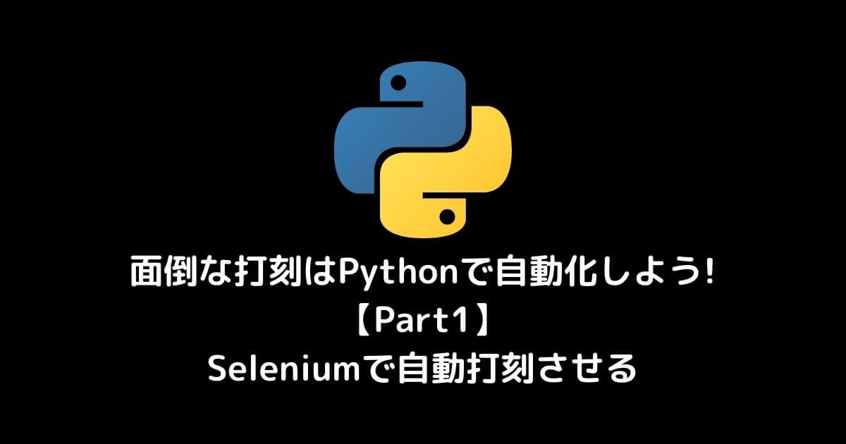 面倒な打刻はPythonで自動化しよう!【Part1】Seleniumで自動で打刻させる